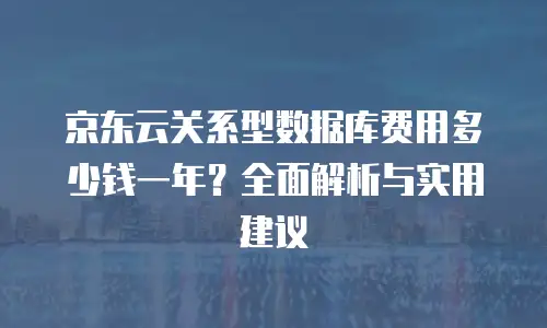 京东云Percona报价：企业云数据库选型的性价比指南