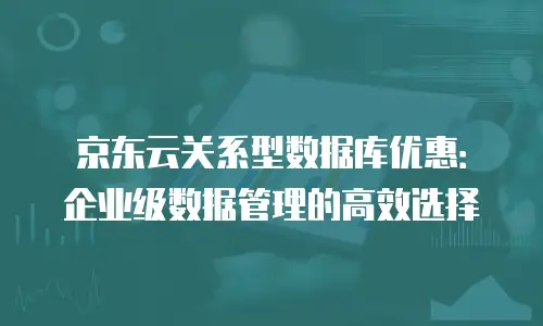 京东云StarliteDB收费标准：灵活配置与成本优化指南