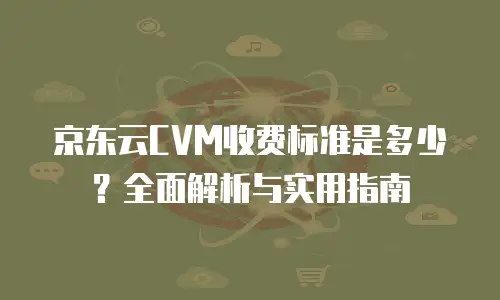 京东云储存便宜多少钱一个月？深度解析与实用指南