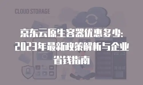 京东云储存打折多少钱一次？全面解析云存储优惠策略