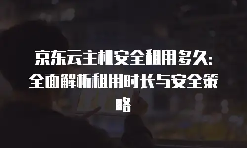 京东云服务器续费方案：稳定续费保障业务连续性