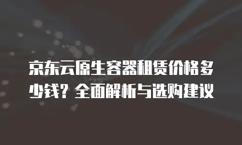 京东云服务器续费贵多少钱：解析费用构成与优化策略
