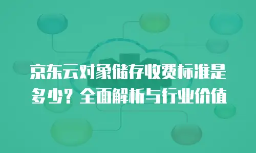 京东云容器优惠多少合适买：企业上云成本优化指南