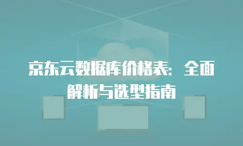 京东云容器价格多少合适买一个？深度解析与选购指南