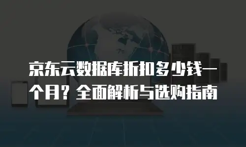 京东云jdnosql折扣多少：企业级数据库成本优化全解析