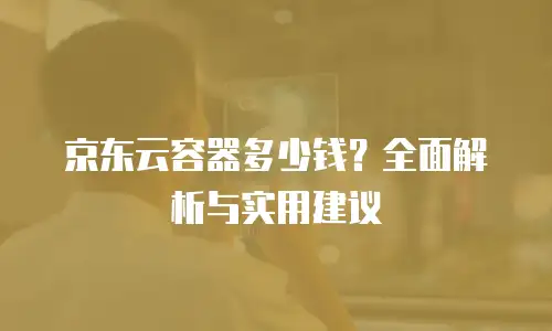 京东云储存续费多少钱一年？全面解析云存储成本与价值