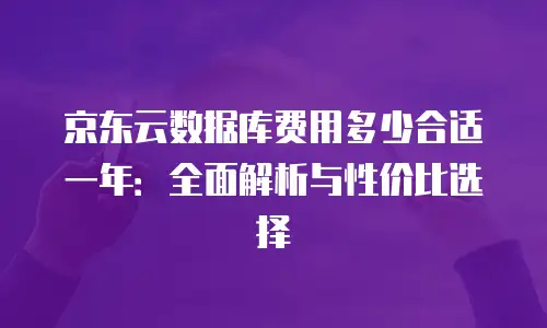 京东云主机安全价格是多少钱：全面解析与选购建议