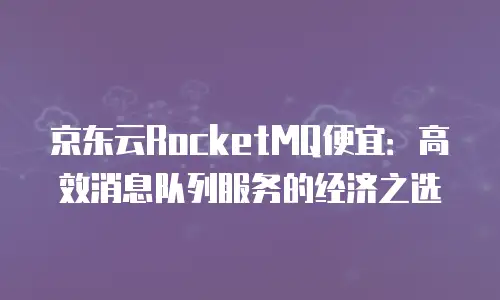 京东云vearch报价是多少：深度解析与选购指南