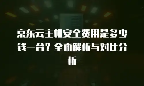 京东云CVM便宜：性价比之王如何实现低成本高效部署