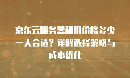 京东云服务器折扣多少钱一个月？全面解析与选购建议