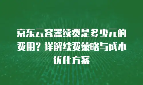 京东云裸金属云物理服务器折扣：企业如何高效获取高性能计算资源