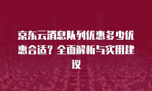 京东云NoSQL数据库优惠多少合适：从需求到性价比的深度解析