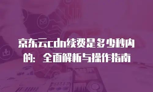 京东云tidb续费：如何高效保障数据库服务稳定性