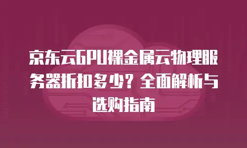 京东云服务器租赁费用多少钱一个月？全面解析与实用建议