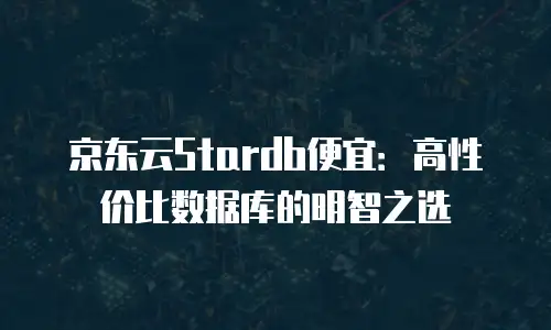 京东云服务器租赁多少钱一个合适？全面解析与选择建议