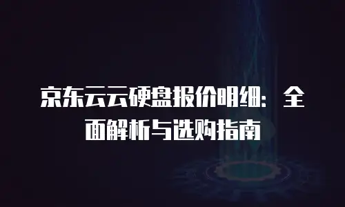 京东云储存打折多少：云存储价格策略与企业选择指南