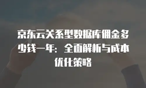 京东云StarDB价格表解析：企业数据库选型的实用指南