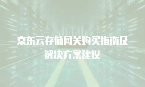 京东云存储网关购买指南及解决方案建议