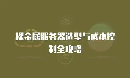 裸金属服务器选型与成本控制全攻略