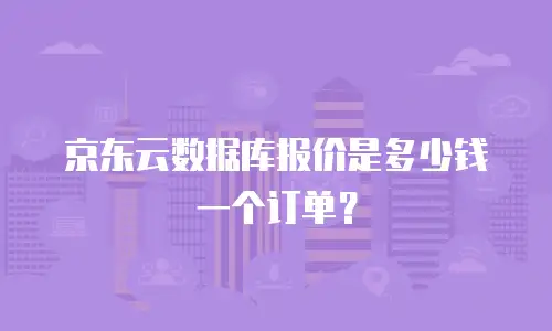 京东云数据库报价是多少钱一个订单？