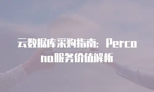 云数据库采购指南：Percona服务价值解析