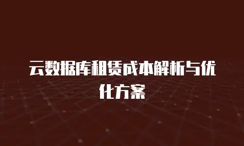 云数据库租赁成本解析与优化方案