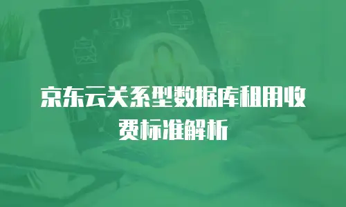京东云关系型数据库租用收费标准解析