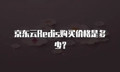 京东云Redis购买价格是多少？