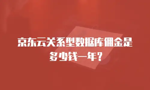 京东云关系型数据库佣金是多少钱一年？