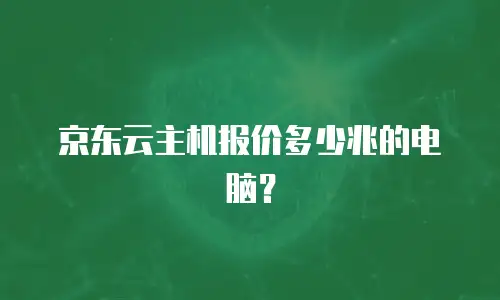 京东云主机报价多少兆的电脑？