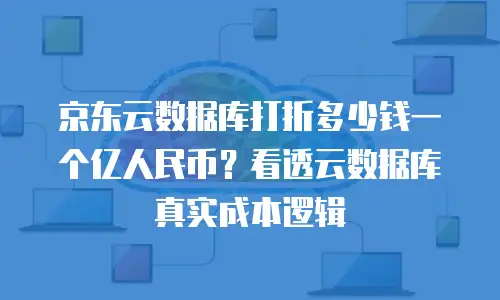 京东云原生容器打折多少钱一个合适？性价比分析与选购指南