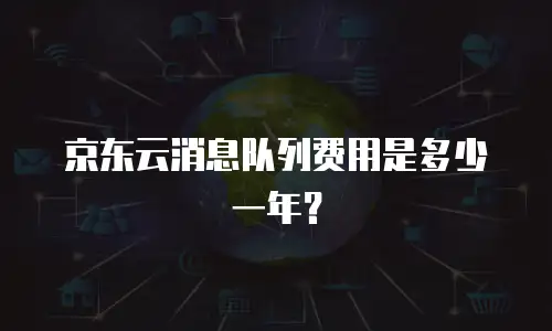 京东云消息队列费用是多少一年？
