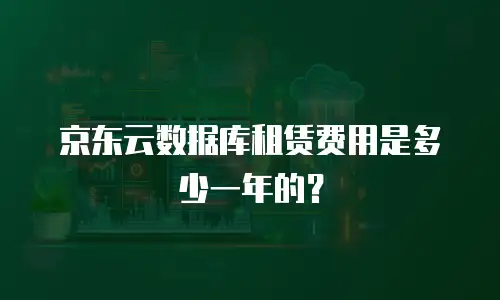 京东云数据库租赁费用是多少一年的？