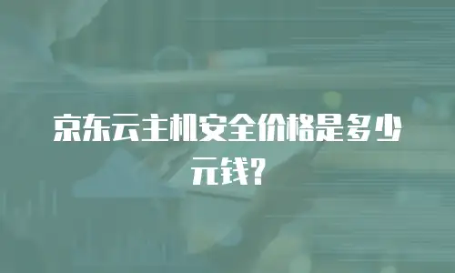 京东云主机安全价格是多少元钱？