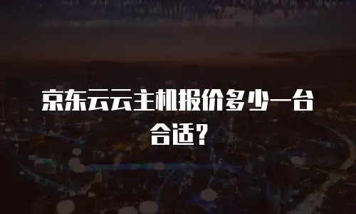 京东云云主机报价多少一台合适？