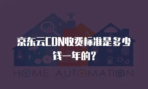 京东云CDN收费标准是多少钱一年的？