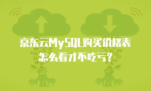京东云MySQL购买价格表怎么看才不吃亏？