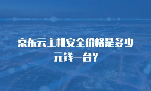京东云主机安全价格是多少元钱一台？