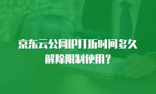 京东云公网IP打折时间多久解除限制使用？