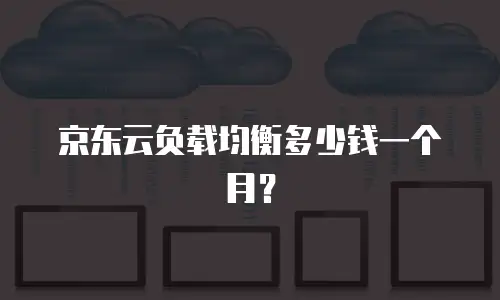 京东云负载均衡多少钱一个月？