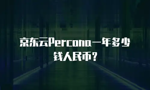 京东云Percona一年多少钱人民币？