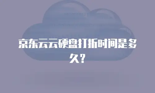 京东云云硬盘打折时间是多久？