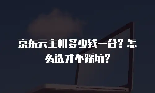 京东云容器租用多少钱一个：深度解析与选购指南