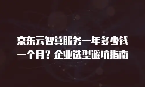 京东云原生容器续费多少钱一个月？全面解析与成本优化建议