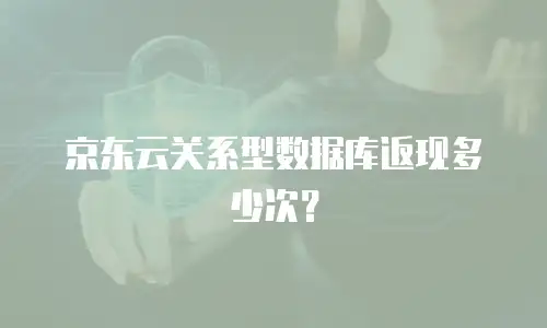 京东云关系型数据库返现多少次？