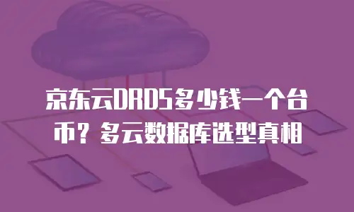 京东云MySQL收费标准是多少？全面解析与选购指南