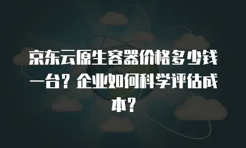 京东云容器打折多少次最好用：最大化优惠的实用指南