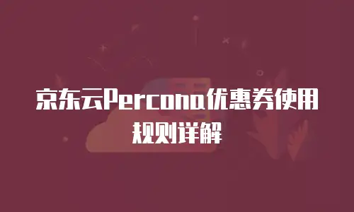 京东云Percona优惠券使用规则详解