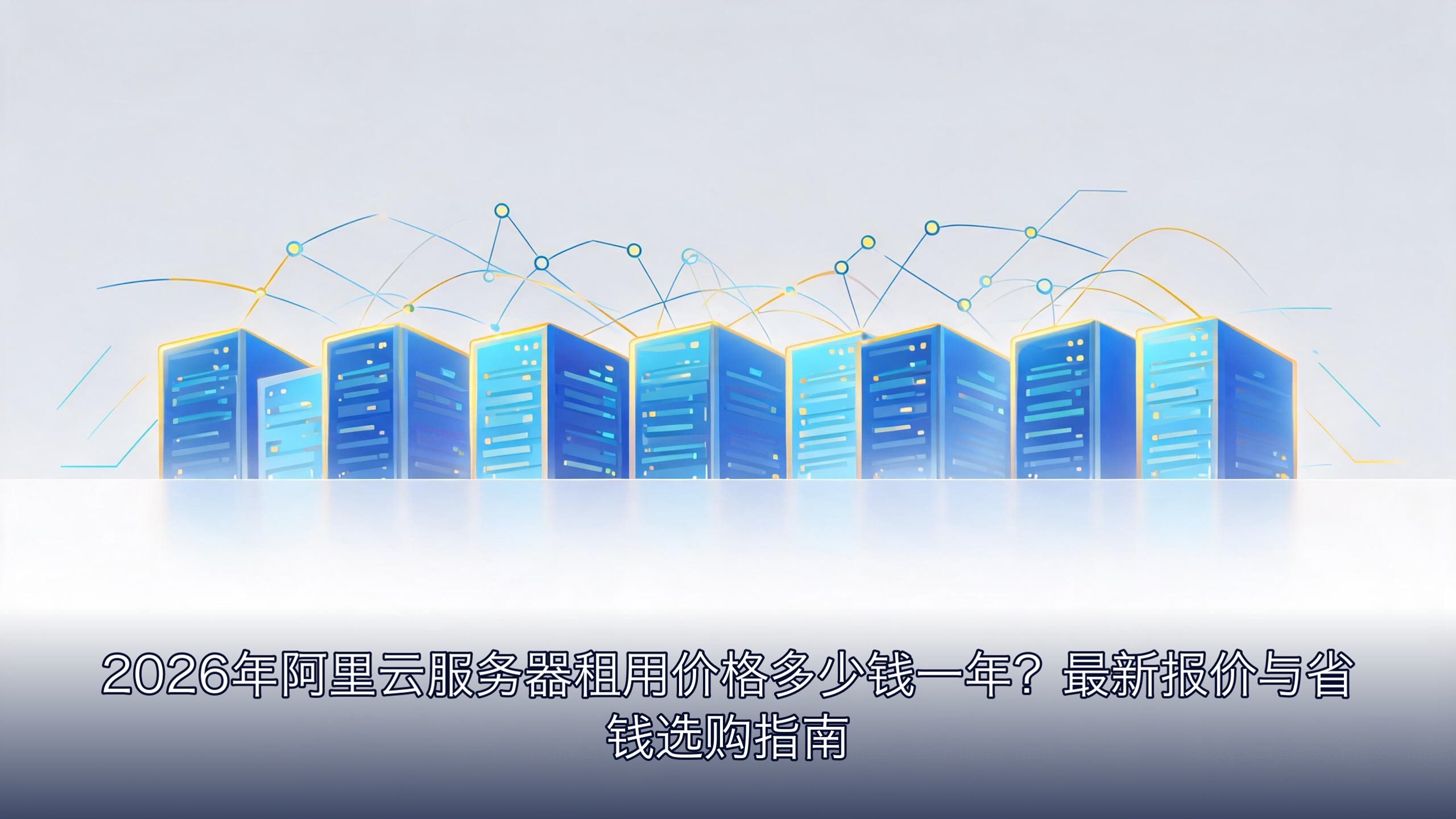 2026年阿里云服务器租用价格多少钱一年？最新报价与省钱选购指南