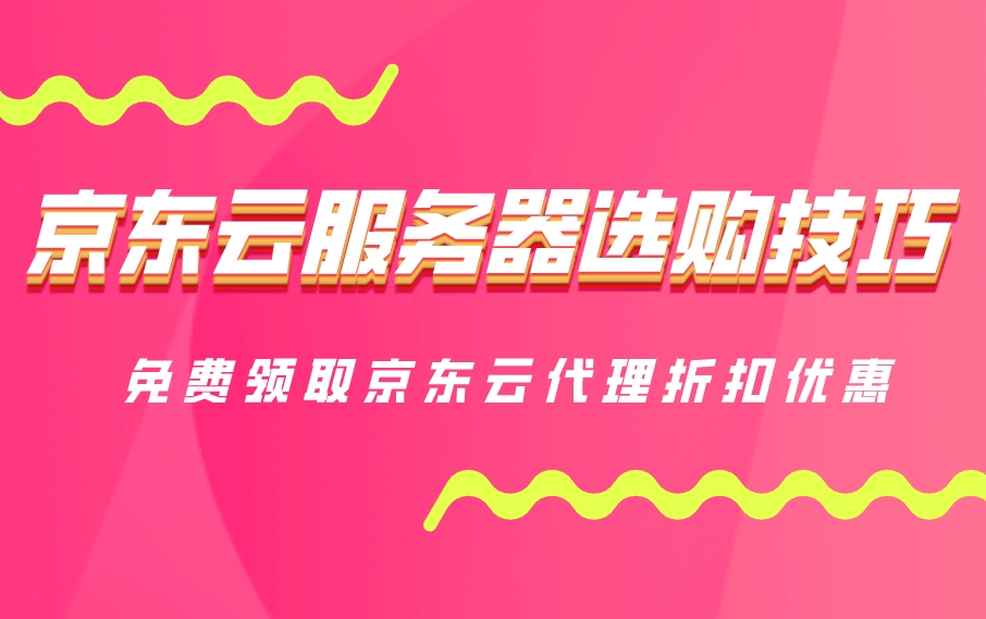 京东云服务器选购技巧：如何用代理渠道实现性能翻倍预算减半